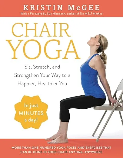 Chair Yoga: Sit, Stretch, and Strengthen Your Way to a Happier, Healthier You