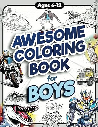 Awesome Coloring Book for Boys: Over 75 Coloring Activity featuring Ninjas, Cars, Dragons, Vehicles, Trucks, Dinosaurs, Space, Rockets, Wilderness, ... Ages 6, 7, 8, 9, 10, 11, 12, and Teens!