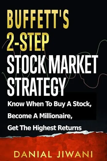 Buffett’s 2-Step Stock Market Strategy: Know When to Buy A Stock, Become a Millionaire, Get The Highest Returns