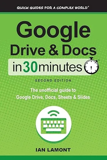 Google Drive & Docs in 30 Minutes (2nd Edition): The unofficial guide to the new Google Drive, Docs, Sheets & Slides